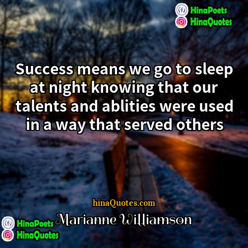Marianne Williamson Quotes | Success means we go to sleep at